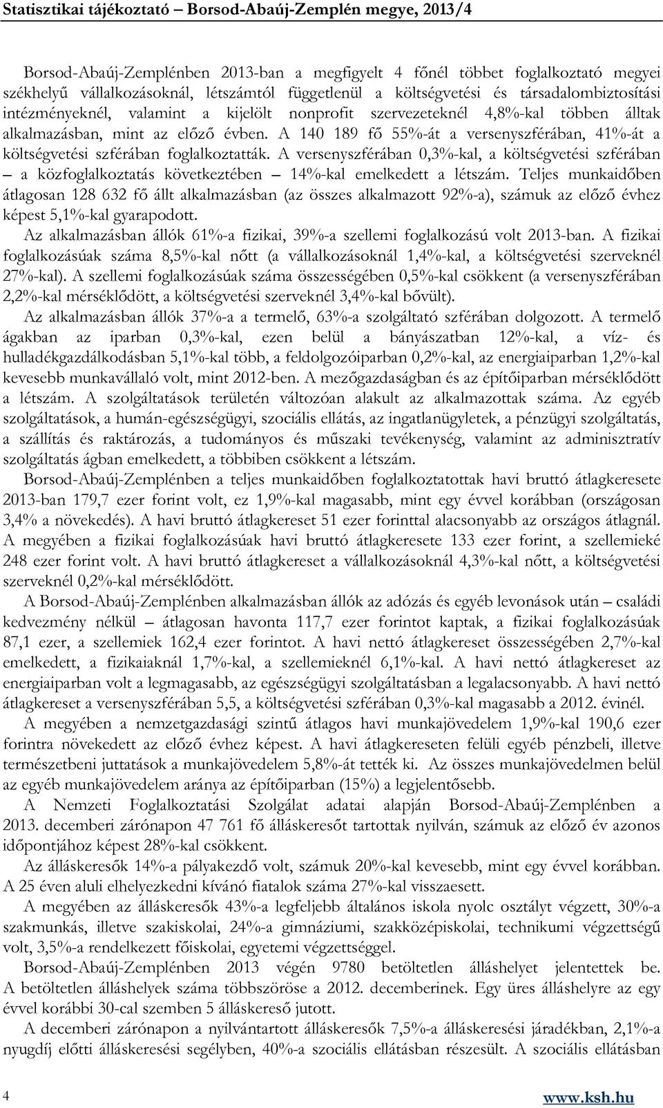 A versenyszférában 0,3%-kal, a költségvetési szférában a közfoglalkoztatás következtében 14%-kal emelkedett a létszám.