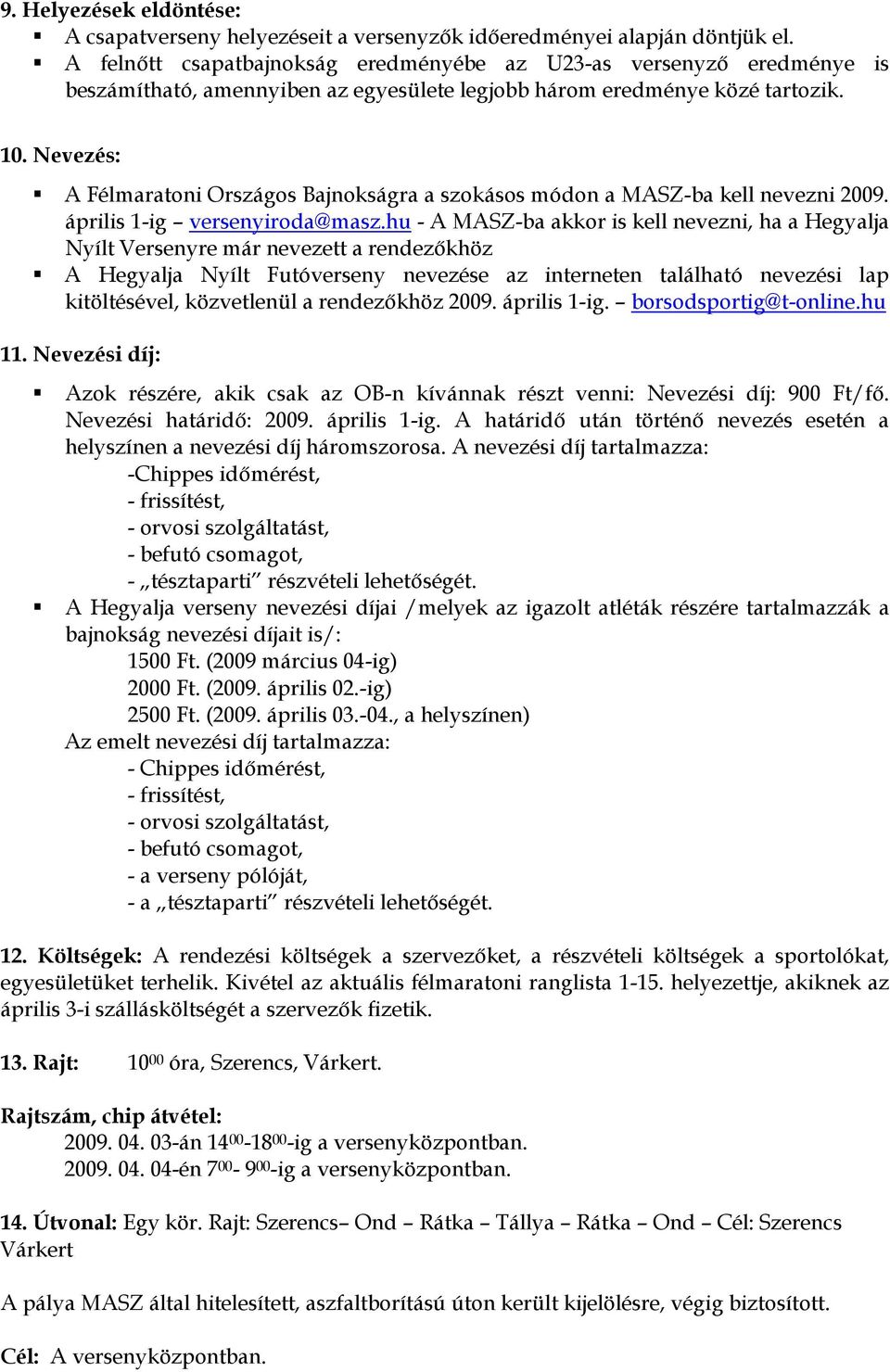 Nevezés: A Félmaratoni Országos Bajnokságra a szokásos módon a MASZ-ba kell nevezni 2009. április 1-ig versenyiroda@masz.