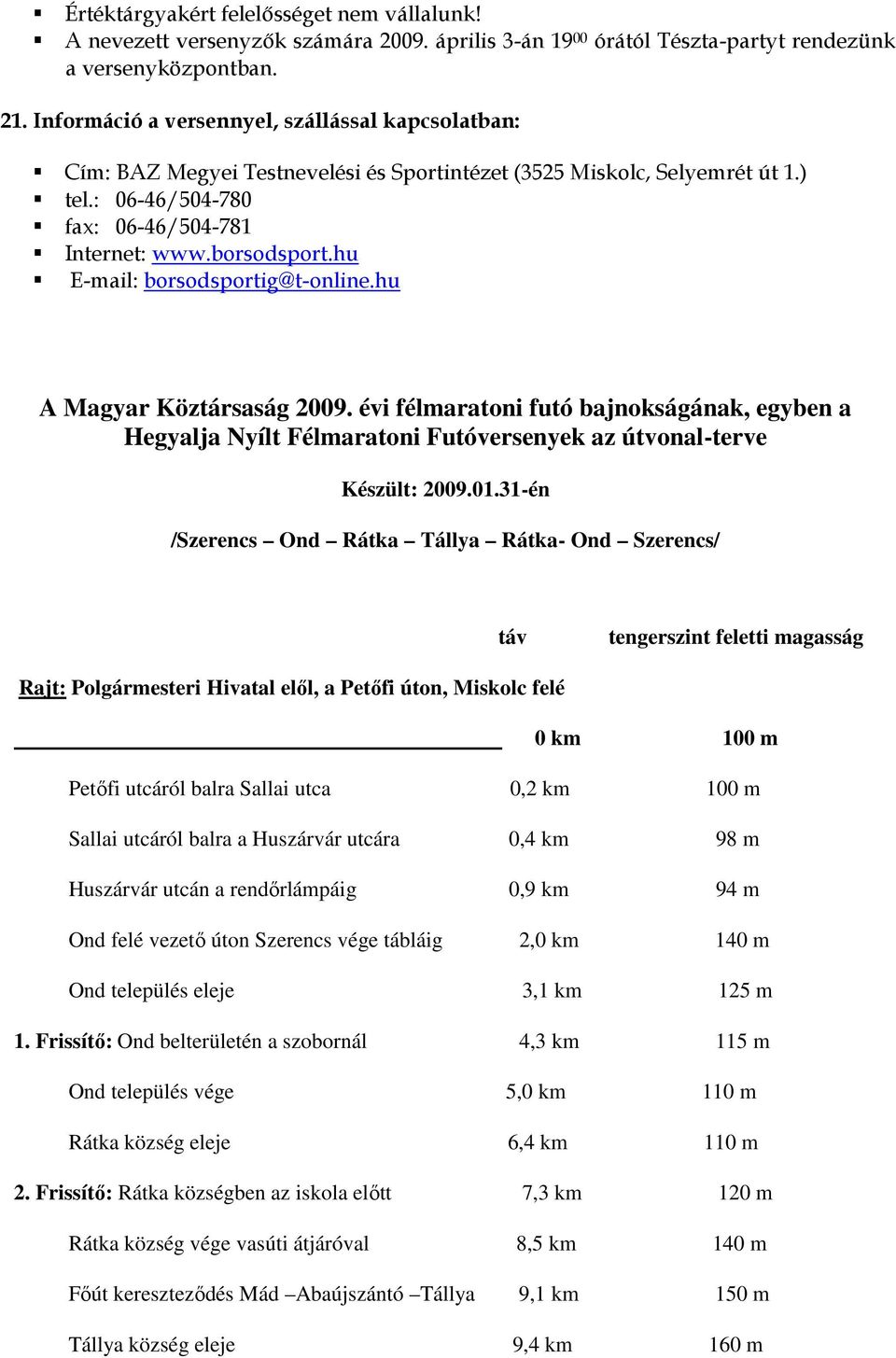 hu E-mail: borsodsportig@t-online.hu A Magyar Köztársaság 2009. évi félmaratoni futó bajnokságának, egyben a Hegyalja Nyílt Félmaratoni Futóversenyek az útvonal-terve Készült: 2009.01.