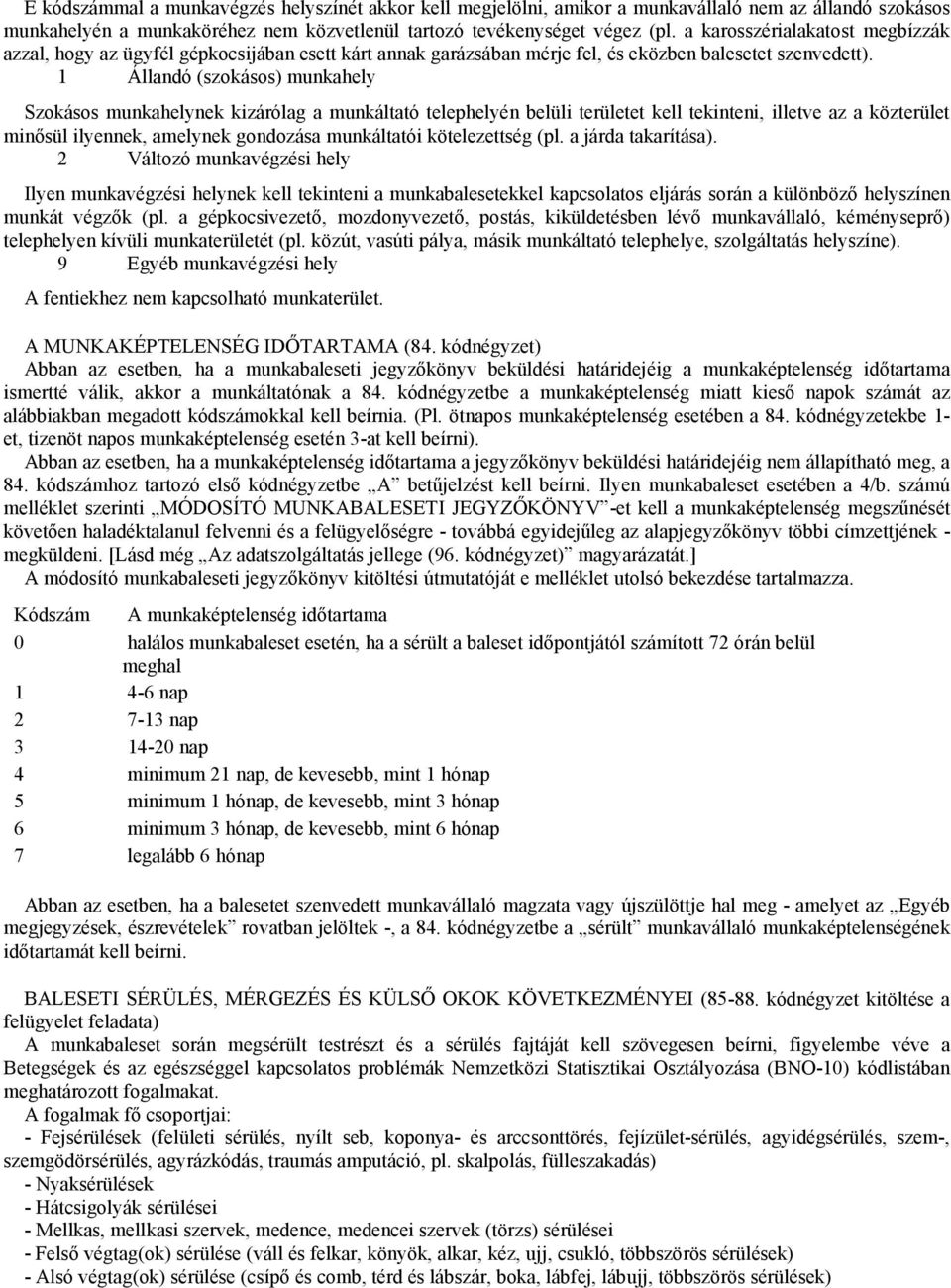 1 Állandó (szokásos) munkahely Szokásos munkahelynek kizárólag a munkáltató telephelyén belüli területet kell tekinteni, illetve az a közterület minősül ilyennek, amelynek gondozása munkáltatói