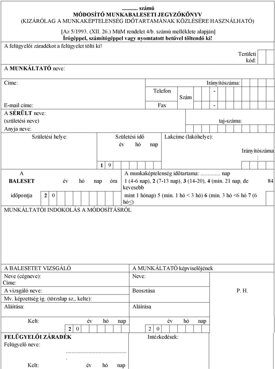 A MUNKÁLTATÓ neve: Területi kód: Címe: Irányítószáma: Telefon - Szám E-mail címe: Fax - A SÉRÜLT neve: (születési neve) taj-száma: Anyja neve: Születési helye: Születési idő Lakcíme (lakóhelye): év