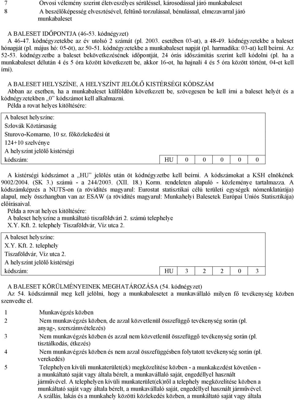 kódnégyzetekbe a munkabaleset napját (pl. harmadika: 03-at) kell beírni. Az 52-53. kódnégyzetbe a baleset bekövetkezésének időpontját, 24 órás időszámítás szerint kell kódolni (pl.