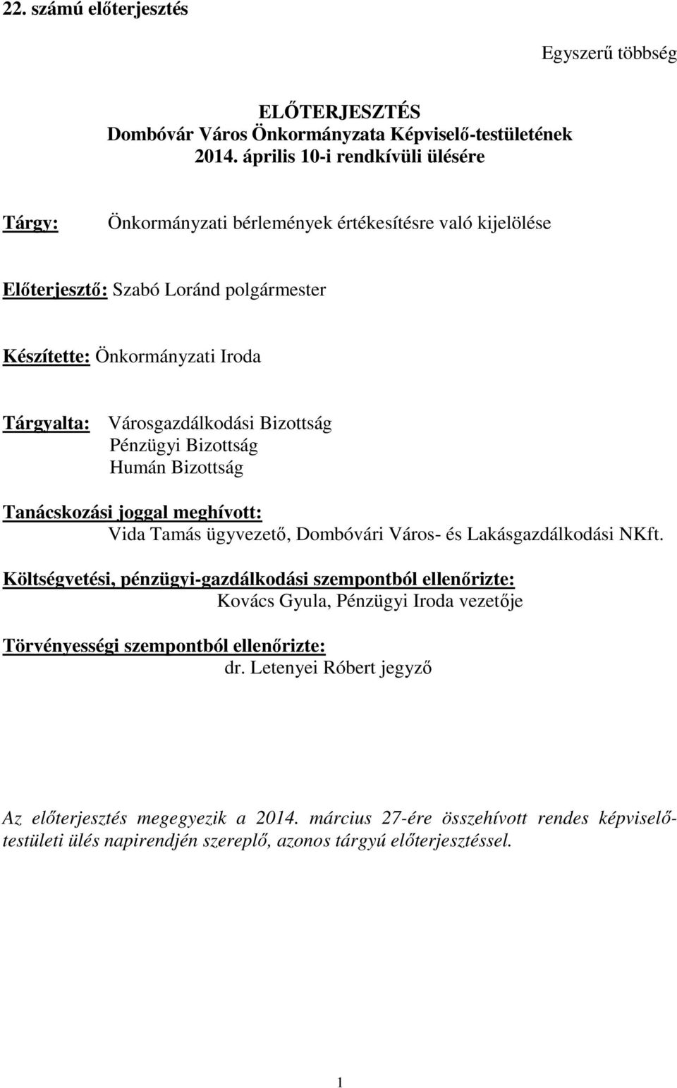 Városgazdálkodási Bizottság Pénzügyi Bizottság Humán Bizottság Tanácskozási joggal meghívott: Vida Tamás ügyvezető, Dombóvári Város- és Lakásgazdálkodási NKft.