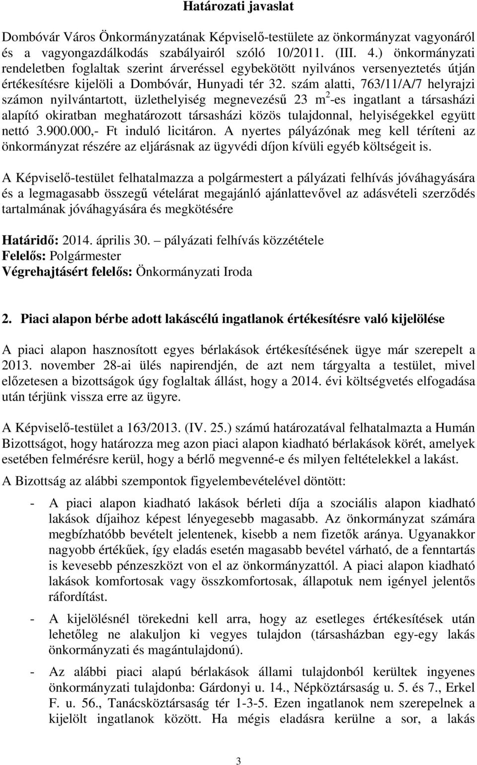 szám alatti, 763/11/A/7 helyrajzi számon nyilvántartott, üzlethelyiség megnevezésű 23 m 2 -es ingatlant a társasházi alapító okiratban meghatározott társasházi közös tulajdonnal, helyiségekkel együtt