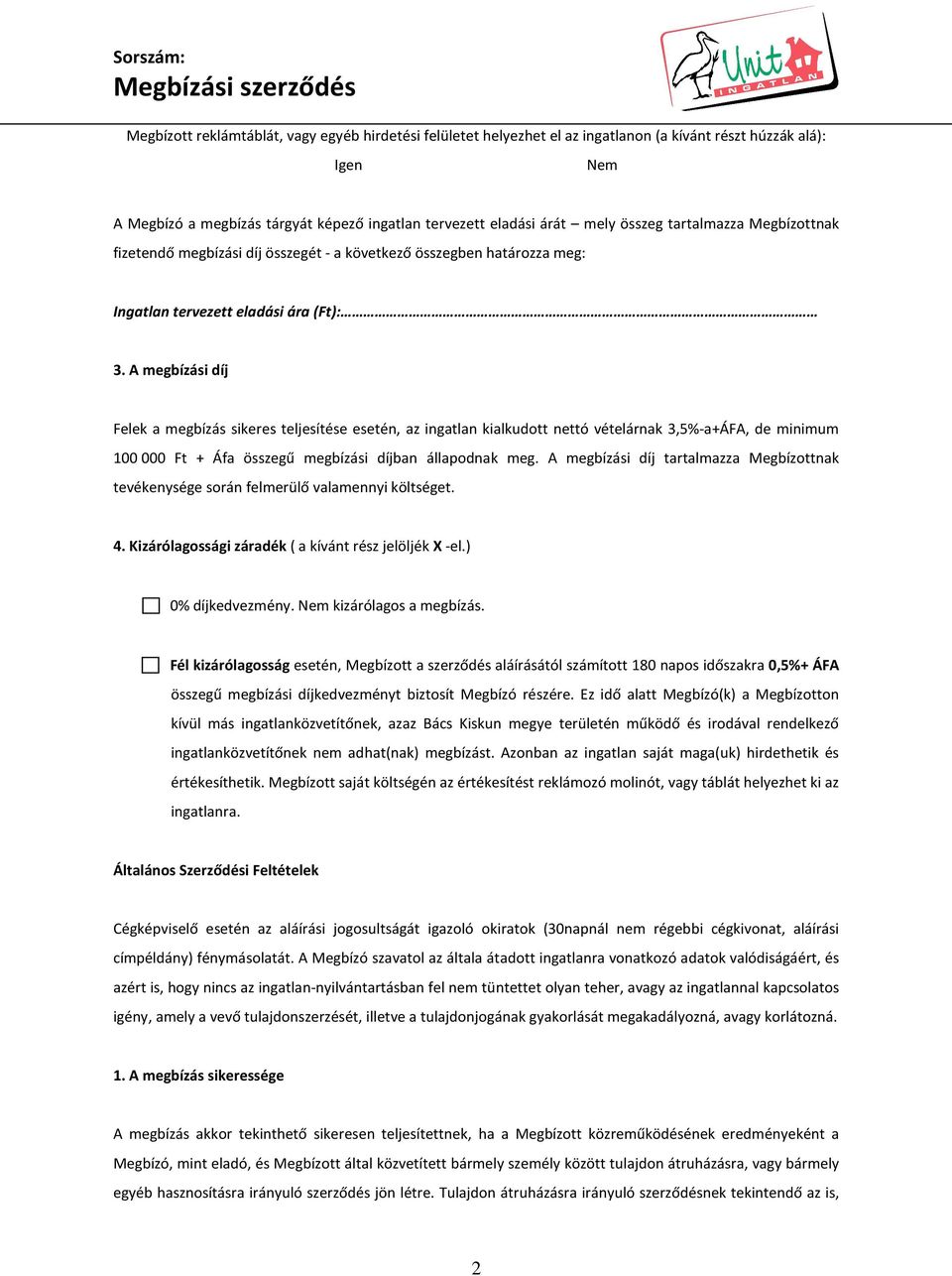 A megbízási díj Felek a megbízás sikeres teljesítése esetén, az ingatlan kialkudott nettó vételárnak 3,5%-a+ÁFA, de minimum 100 000 Ft + Áfa összegű megbízási díjban állapodnak meg.