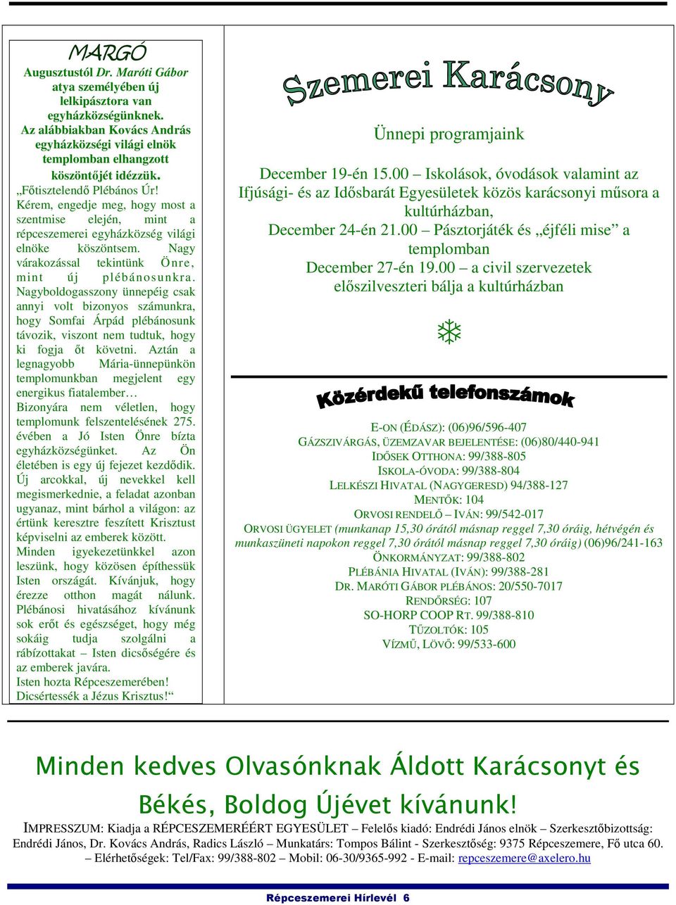 Nagyboldogasszony ünnepéig csak annyi volt bizonyos számunkra, hogy Somfai Árpád plébánosunk távozik, viszont nem tudtuk, hogy ki fogja ıt követni.