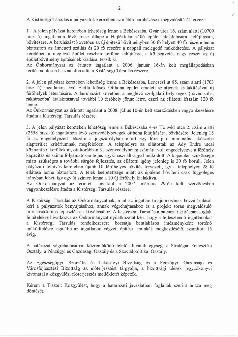 A beruházást követően az új építésű bővítményben 30 fó helyett 40 fó részére lenne biztosított az átmeneti szállás és 20 fó részére a nappali melegedő működtetése.