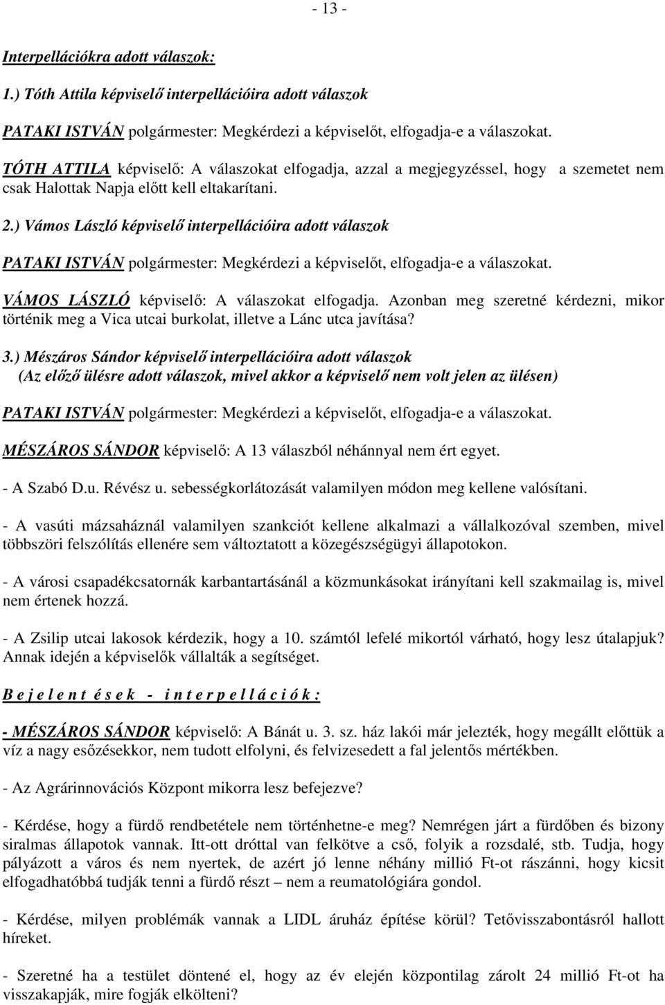 ) Vámos László képviselı interpellációira adott válaszok PATAKI ISTVÁN polgármester: Megkérdezi a képviselıt, elfogadja-e a válaszokat. VÁMOS LÁSZLÓ képviselı: A válaszokat elfogadja.