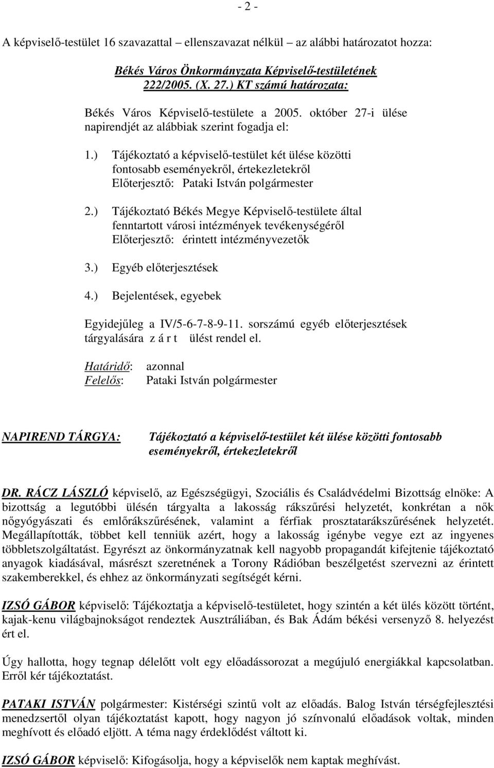 ) Tájékoztató a képviselı-testület két ülése közötti fontosabb eseményekrıl, értekezletekrıl Elıterjesztı: Pataki István polgármester 2.