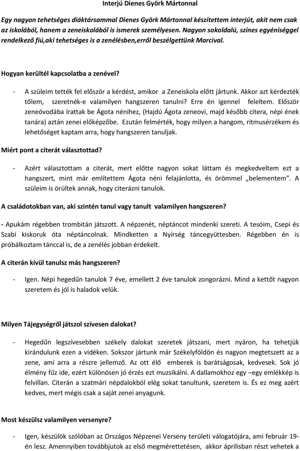 - A szüleim tették fel először a kérdést, amikor a Zeneiskola előtt jártunk. Akkor azt kérdezték tőlem, szeretnék-e valamilyen hangszeren tanulni? Erre én igennel feleltem.