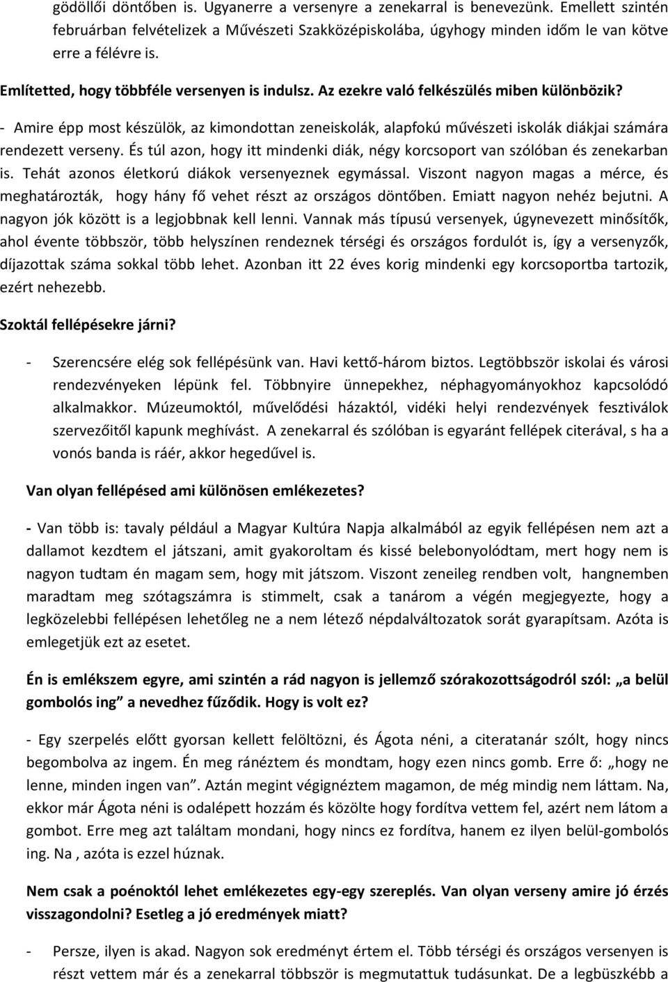 - Amire épp most készülök, az kimondottan zeneiskolák, alapfokú művészeti iskolák diákjai számára rendezett verseny. És túl azon, hogy itt mindenki diák, négy korcsoport van szólóban és zenekarban is.