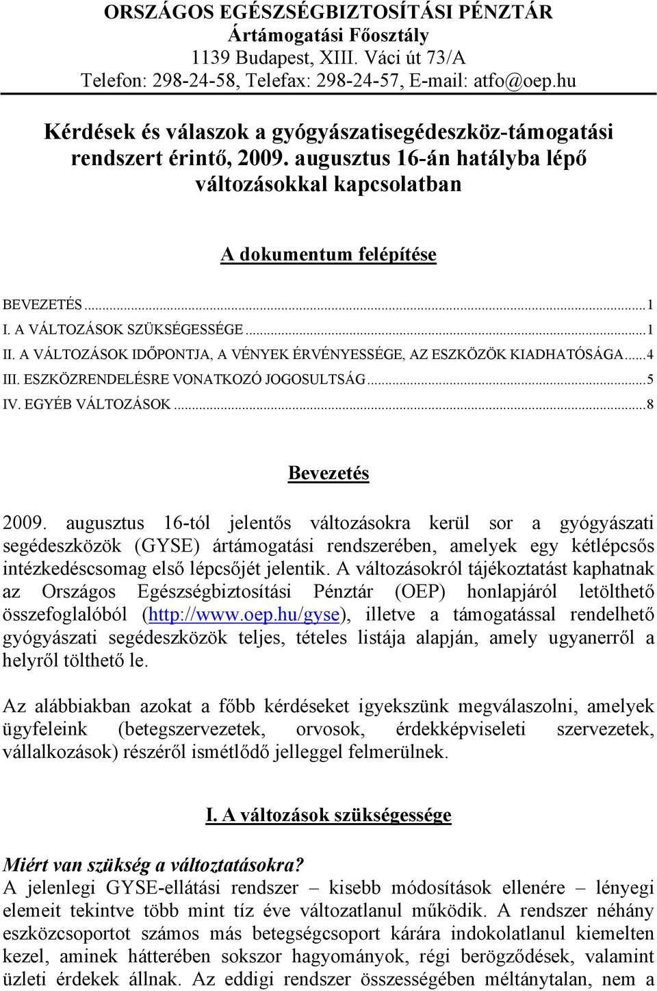 A VÁLTOZÁSOK SZÜKSÉGESSÉGE...1 II. A VÁLTOZÁSOK IDŐPONTJA, A VÉNYEK ÉRVÉNYESSÉGE, AZ ESZKÖZÖK KIADHATÓSÁGA...4 III. ESZKÖZRENDELÉSRE VONATKOZÓ JOGOSULTSÁG...5 IV. EGYÉB VÁLTOZÁSOK...8 Bevezetés 2009.