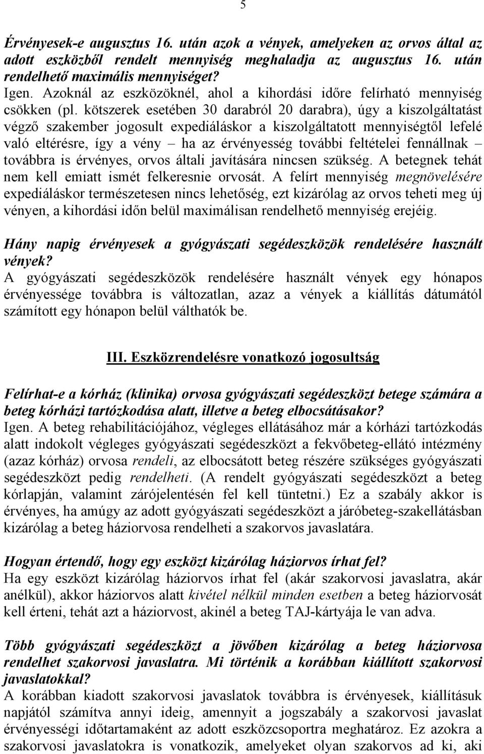 kötszerek esetében 30 darabról 20 darabra), úgy a kiszolgáltatást végző szakember jogosult expediáláskor a kiszolgáltatott mennyiségtől lefelé való eltérésre, így a vény ha az érvényesség további