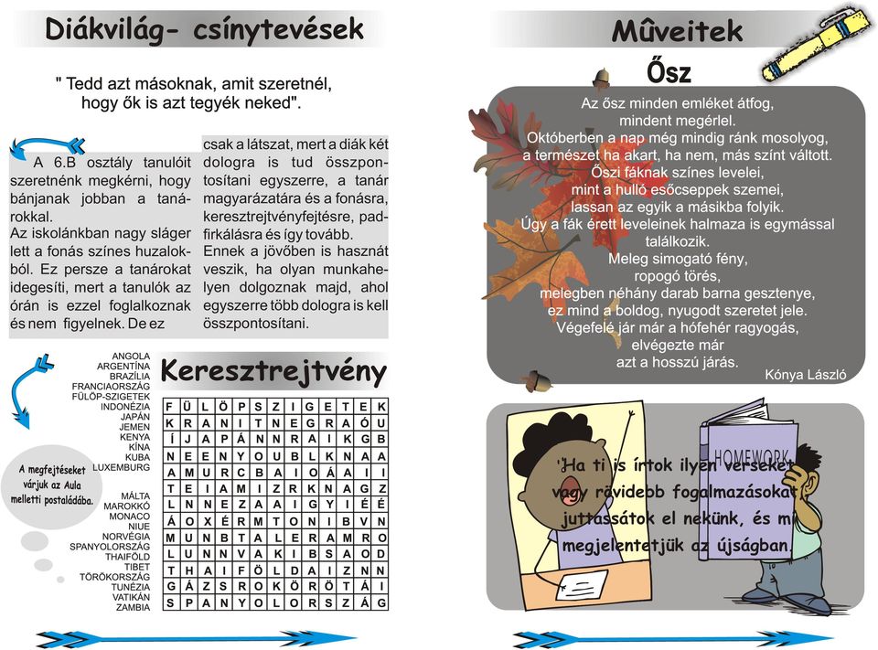 De ez csak a látszat, mert a diák két dologra is tud összpontosítani egyszerre, a tanár magyarázatára és a fonásra, keresztrejtvényfejtésre, padfirkálásra és így tovább.