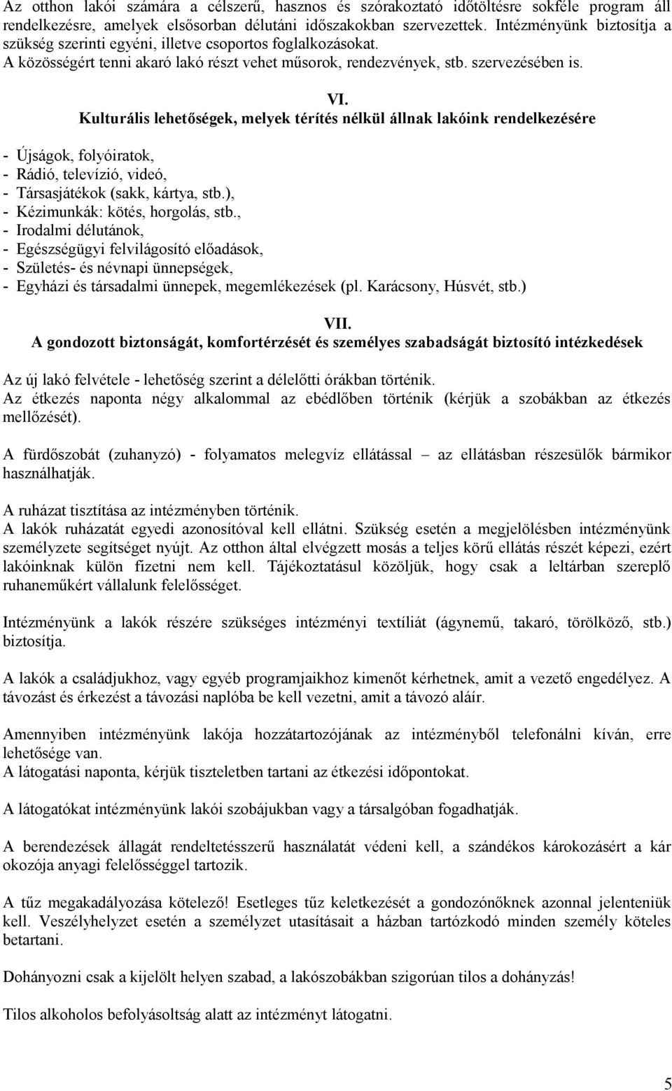 Kulturális lehetőségek, melyek térítés nélkül állnak lakóink rendelkezésére - Újságok, folyóiratok, - Rádió, televízió, videó, - Társasjátékok (sakk, kártya, stb.), - Kézimunkák: kötés, horgolás, stb.