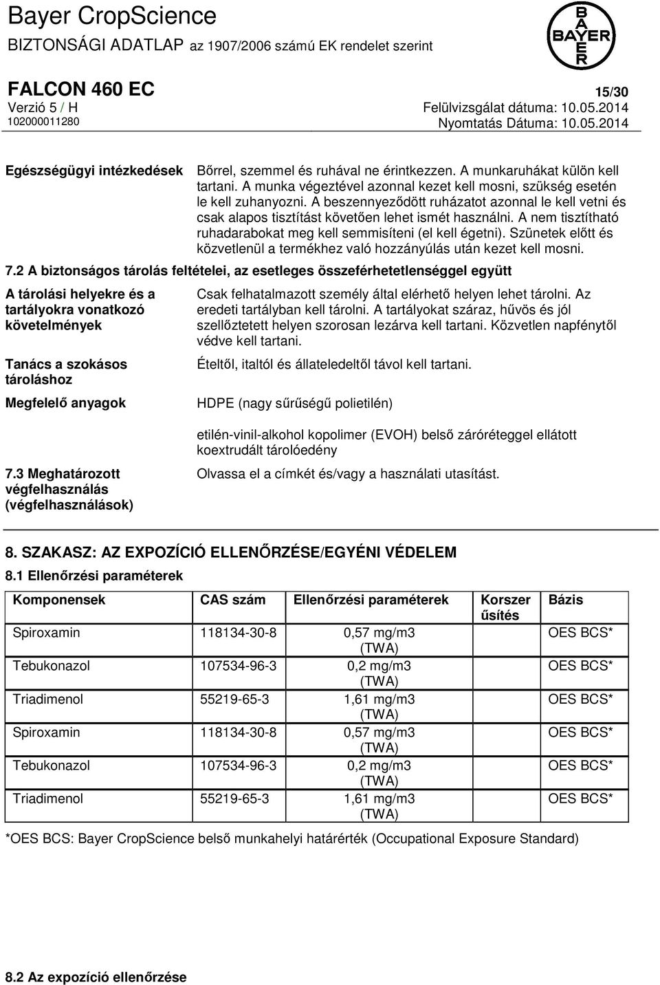 A beszennyeződött ruházatot azonnal le kell vetni és csak alapos tisztítást követően lehet ismét használni. A nem tisztítható ruhadarabokat meg kell semmisíteni (el kell égetni).