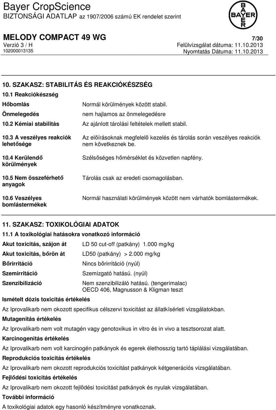 4 Kerülendő körülmények 10.5 Nem összeférhető anyagok 10.6 Veszélyes bomlástermékek Az előírásoknak megfelelő kezelés és tárolás során veszélyes reakciók nem következnek be.