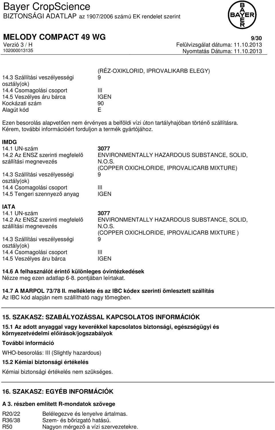 Kérem, további információért forduljon a termék gyártójához. IMDG 14.1 UN-szám 3077 14.2 Az ENSZ szerinti megfelelő ENVIRONMENTALLY HAZARDOUS SUBSTANCE, SOLID, szállítási megnevezés N.O.S. (COPPER OXICHLORIDE, IPROVALICARB MIXTURE) 14.