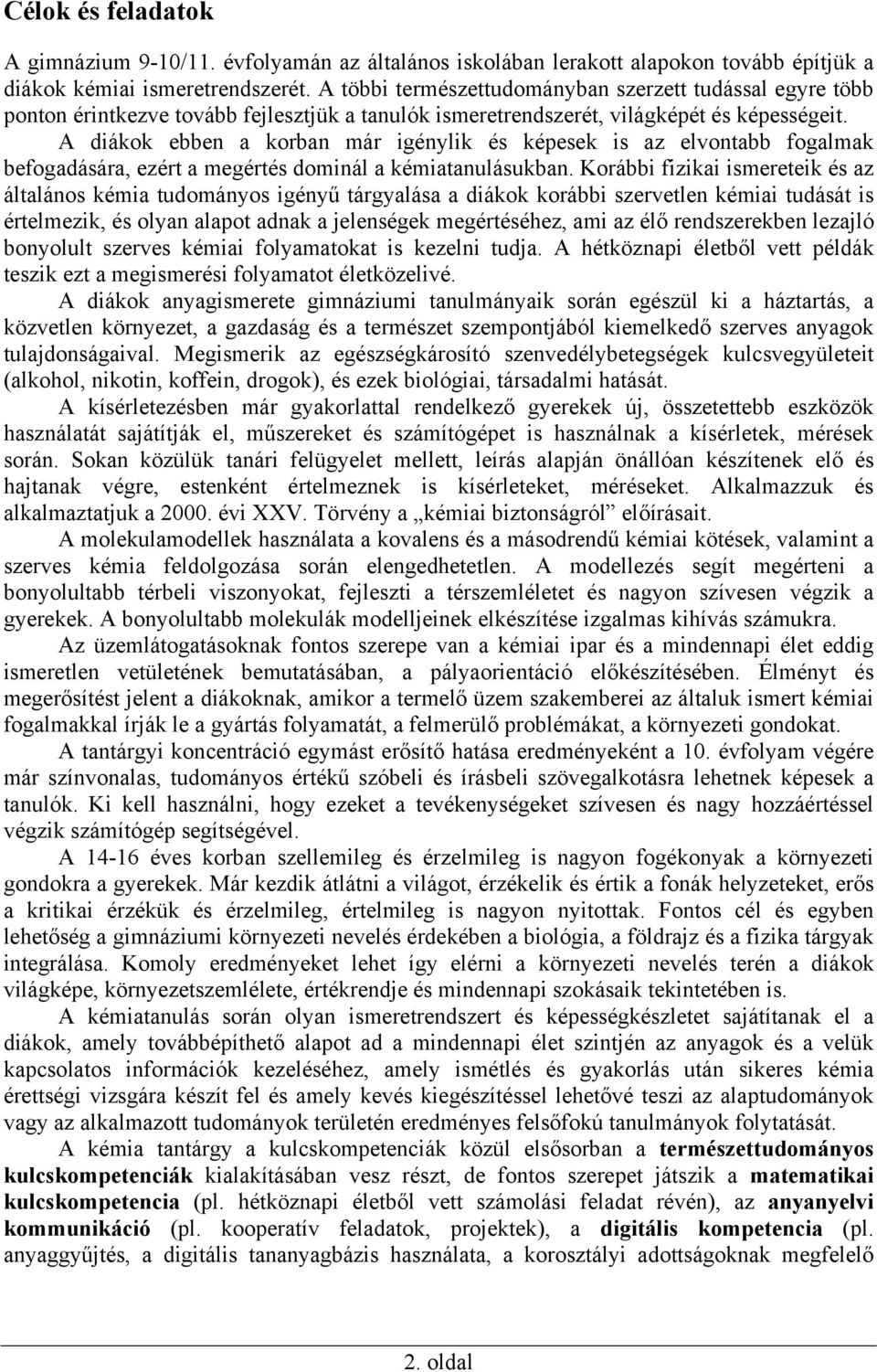 A diákok ebben a korban már igénylik és képesek is az elvontabb fogalmak befogadására, ezért a megértés dominál a kémiatanulásukban.