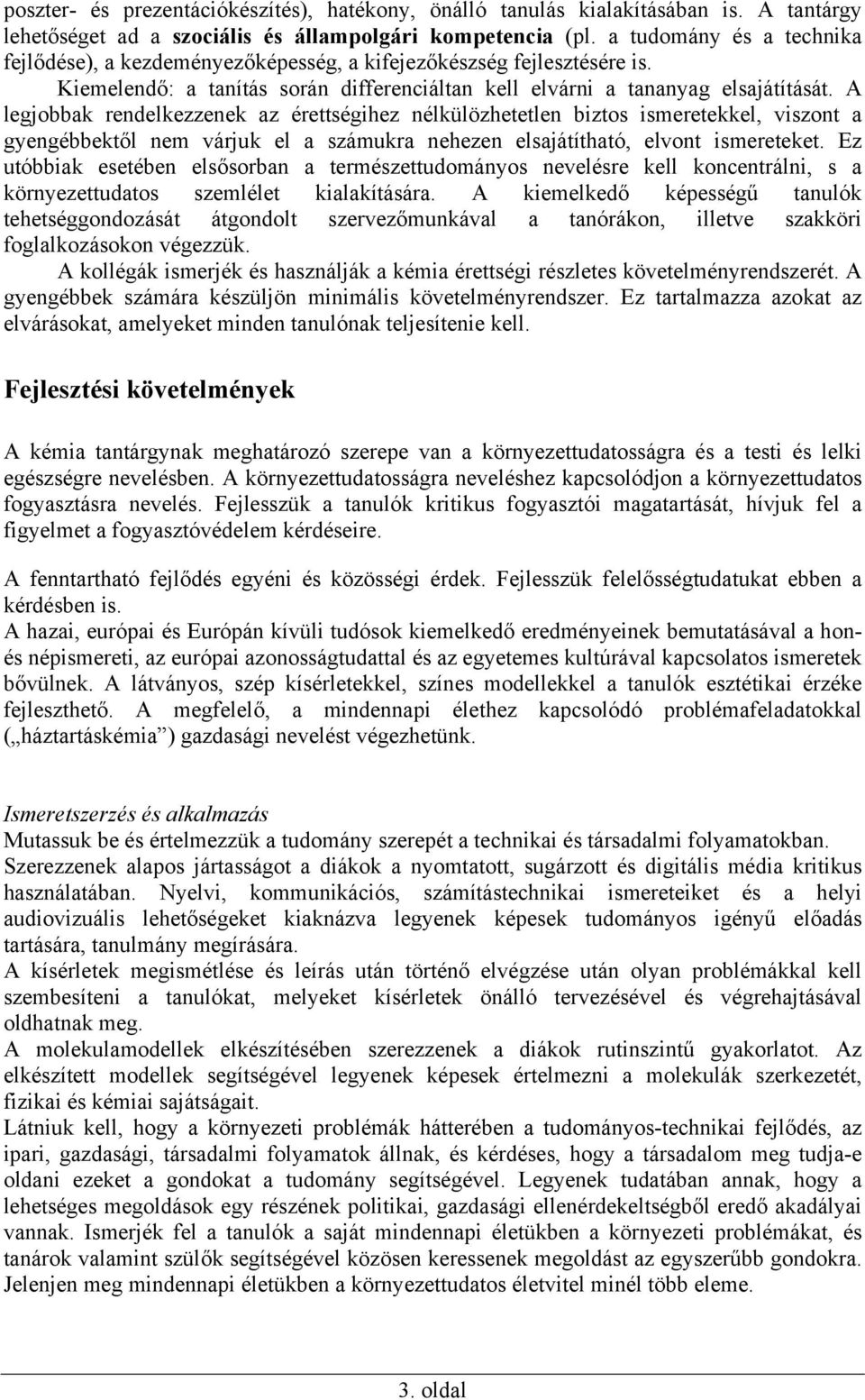 A legjobbak rendelkezzenek az érettségihez nélkülözhetetlen biztos ismeretekkel, viszont a gyengébbektől nem várjuk el a számukra nehezen elsajátítható, elvont ismereteket.