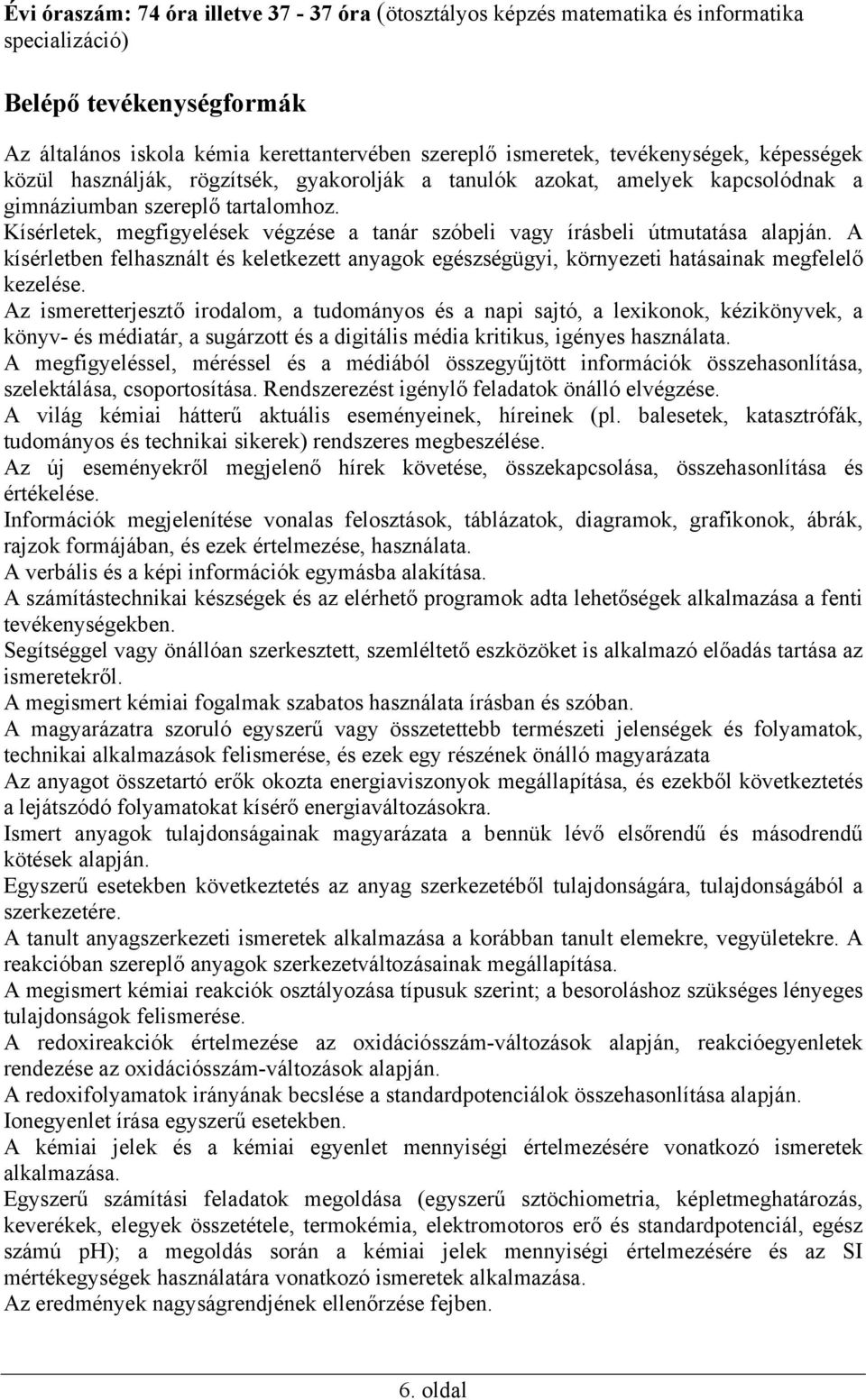 Kísérletek, megfigyelések végzése a tanár szóbeli vagy írásbeli útmutatása alapján. A kísérletben felhasznált és keletkezett anyagok egészségügyi, környezeti hatásainak megfelelő kezelése.