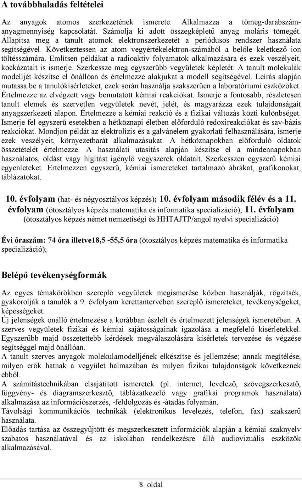 Említsen példákat a radioaktív folyamatok alkalmazására és ezek veszélyeit, kockázatait is ismerje. Szerkessze meg egyszerűbb vegyületek képletét.