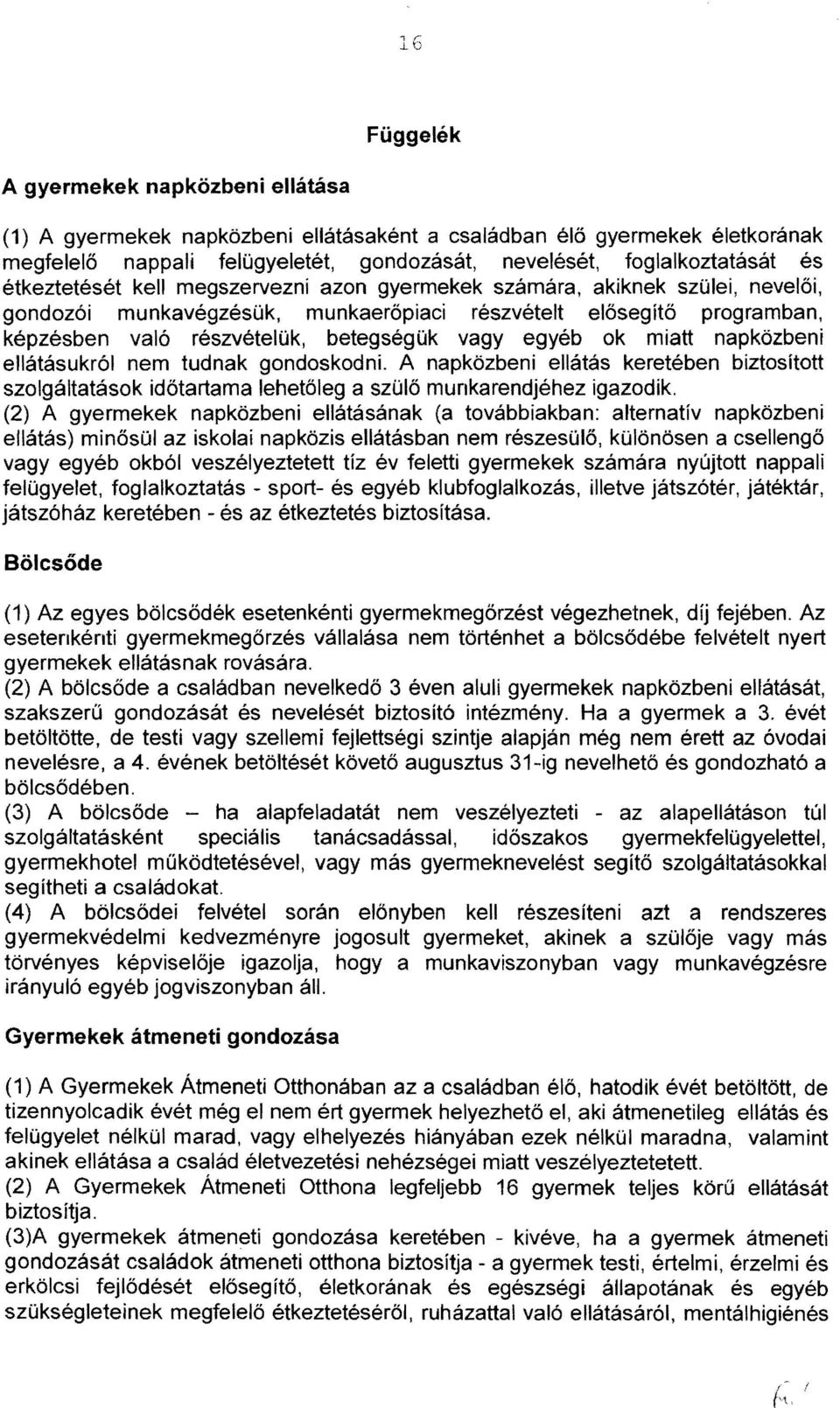 egyéb ok miatt napközbeni ellátásukról nem tudnak gondoskodni. A napközbeni ellátás keretében biztosított szolgáltatások időtartama lehetőleg a szülő munkarendjéhez igazodik.