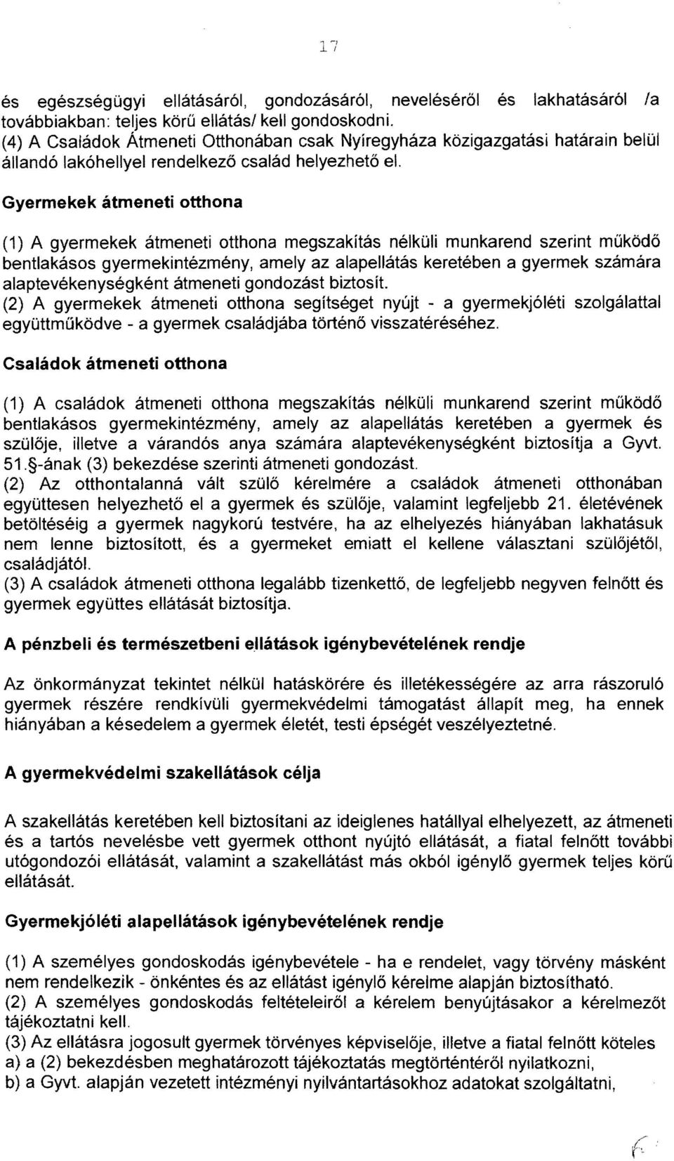 Gyermekek átmeneti otthona (1) A gyermekek átmeneti otthona megszakítás nélküli munkarend szerint működő bentlakásos gyermekintézmény, amely az alapellátás keretében a gyermek számára