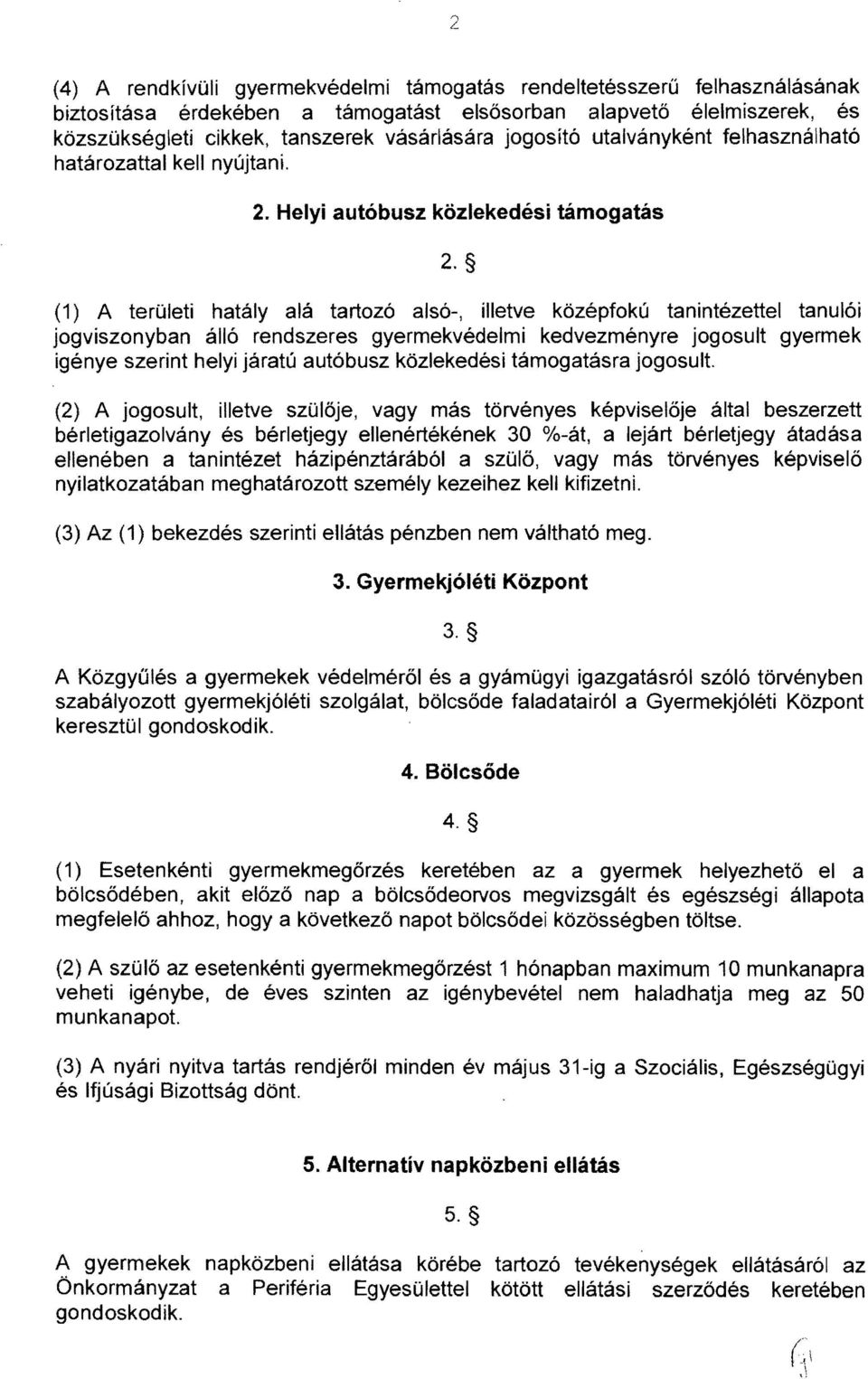 (1) A területi hatály alá tartozó alsó-, illetve középfokú tanintézettel tanulói jogviszonyban álló rendszeres gyermekvédelmi kedvezményre jogosult gyermek igénye szerint helyi járatú autóbusz