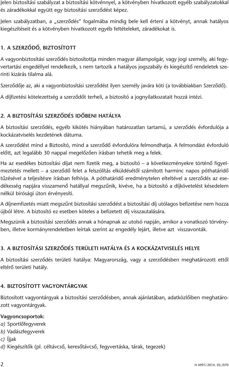 A SZERZÕDÕ, BIZTOSÍTOTT A vagyonbiztosítási szerződés biztosítottja minden magyar állampolgár, vagy jogi személy, aki fegyvertartási engedéllyel rendelkezik, s nem tartozik a hatályos jogszabály és