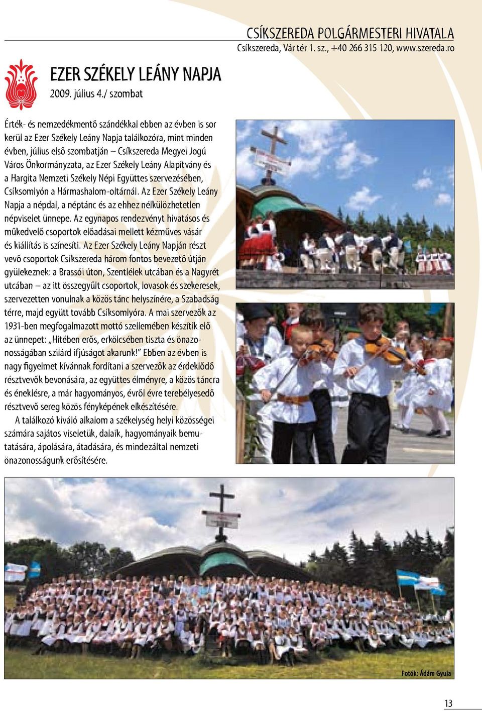ro Érték- és nemzedékmentő szándékkal ebben az évben is sor kerül az Ezer Székely Leány Napja találkozóra, mint minden évben, július első szombatján Csíkszereda Megyei Jogú Város Önkormányzata, az