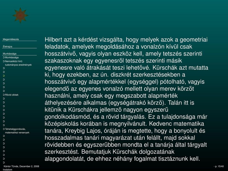 diszkrét szerkesztésekben a hosszátvivő egy alapmértékkel (egységgel) pótolható, vagyis elegendő az egyenes vonalzó mellett olyan merev körzőt használni, amely csak egy megszabott alapmérték