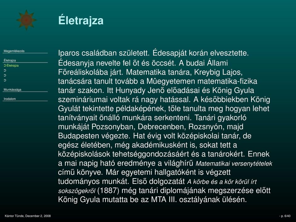 A későbbiekben König Gyulát tekintette példaképének, tőle tanulta meg hogyan lehet tanítványait önálló munkára serkenteni.