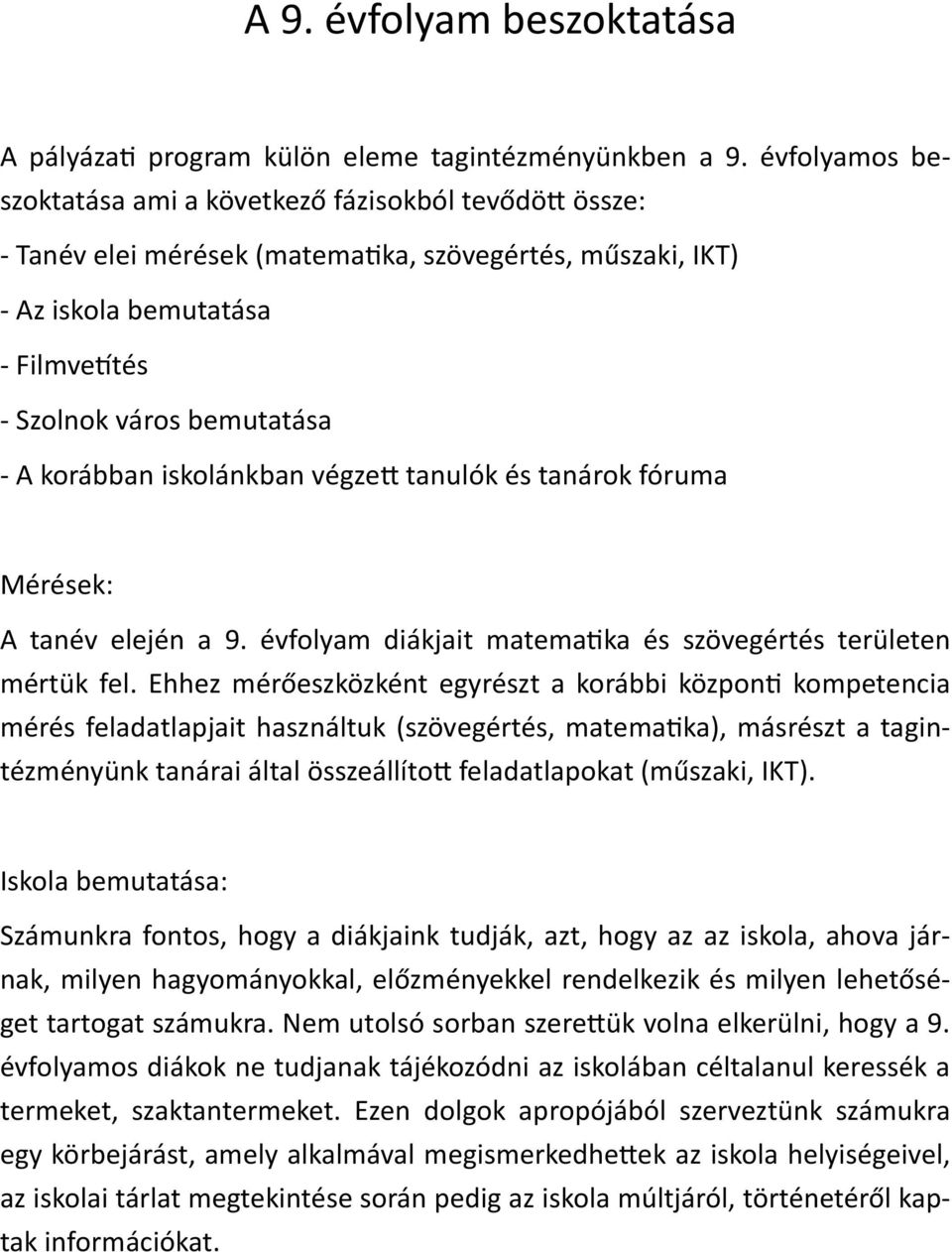 korábban iskolánkban végzett tanulók és tanárok fóruma Mérések: A tanév elején a 9. évfolyam diákjait matematika és szövegértés területen mértük fel.