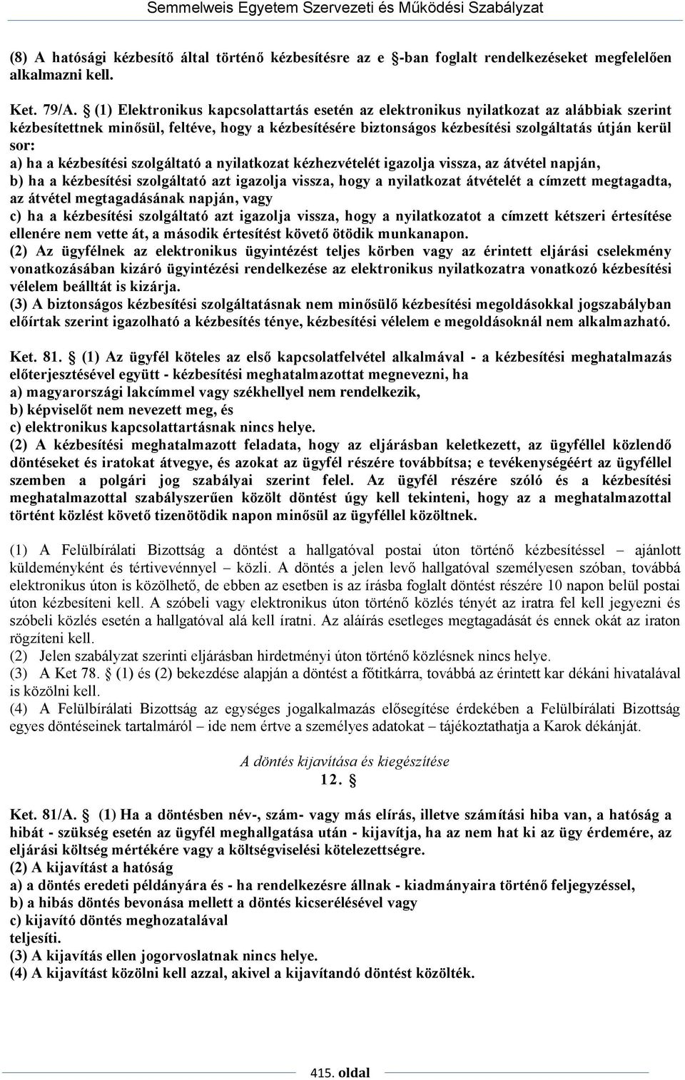 ha a kézbesítési szolgáltató a nyilatkozat kézhezvételét igazolja vissza, az átvétel napján, b) ha a kézbesítési szolgáltató azt igazolja vissza, hogy a nyilatkozat átvételét a címzett megtagadta, az