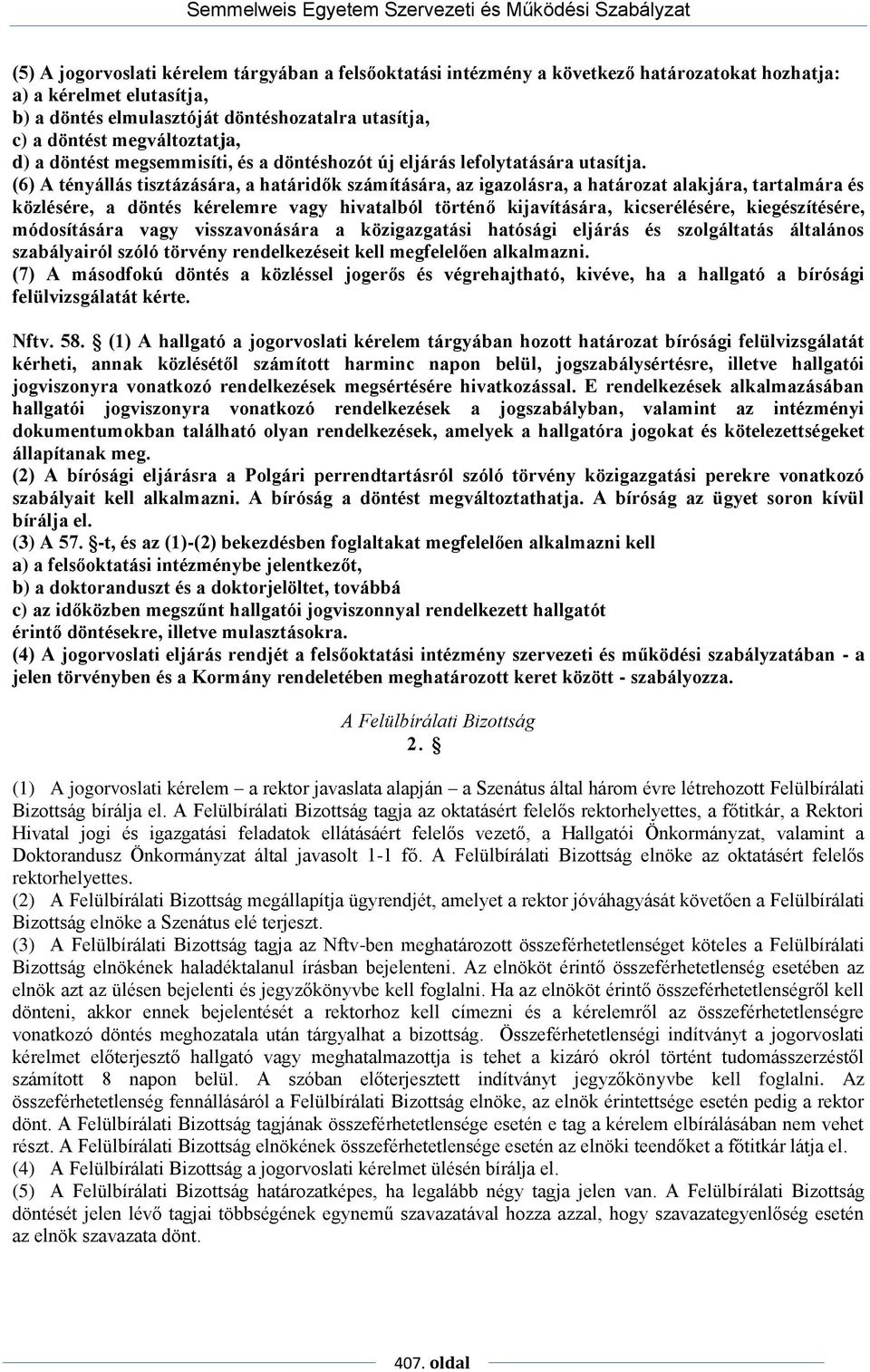 (6) A tényállás tisztázására, a határidők számítására, az igazolásra, a határozat alakjára, tartalmára és közlésére, a döntés kérelemre vagy hivatalból történő kijavítására, kicserélésére,