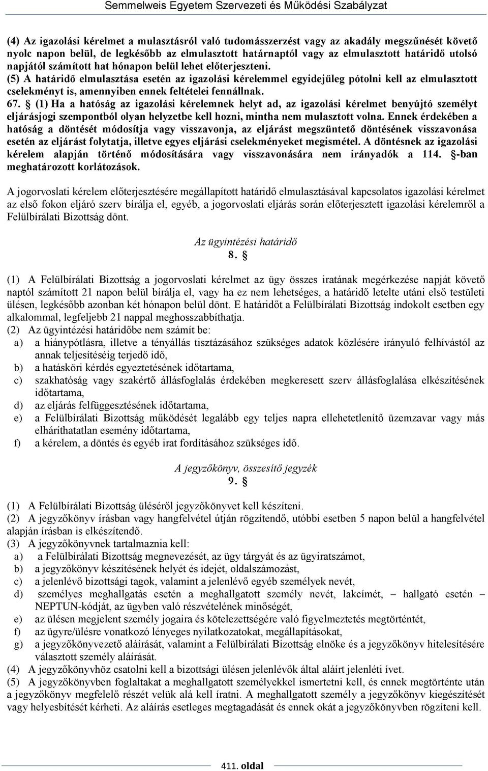 (5) A határidő elmulasztása esetén az igazolási kérelemmel egyidejűleg pótolni kell az elmulasztott cselekményt is, amennyiben ennek feltételei fennállnak. 67.