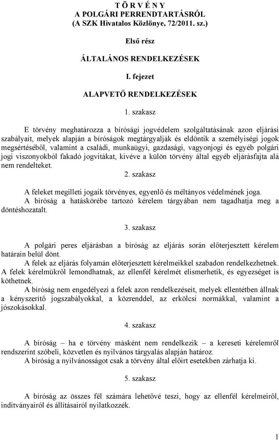 családi, munkaügyi, gazdasági, vagyonjogi és egyéb polgári jogi viszonyokból fakadó jogvitákat, kivéve a külön törvény által egyéb eljárásfajta alá nem rendelteket. 2.