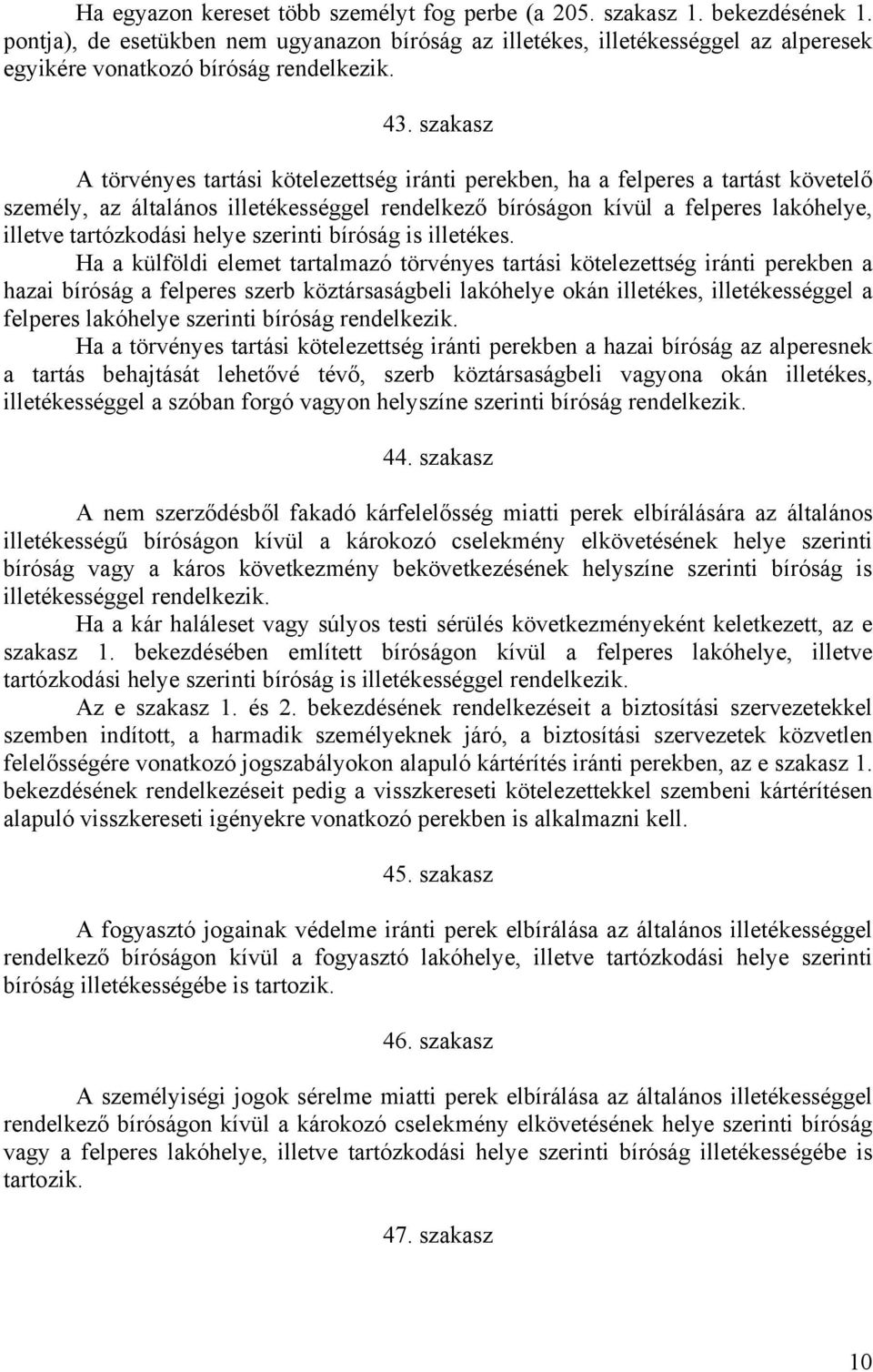 szakasz A törvényes tartási kötelezettség iránti perekben, ha a felperes a tartást követelő személy, az általános illetékességgel rendelkező bíróságon kívül a felperes lakóhelye, illetve tartózkodási