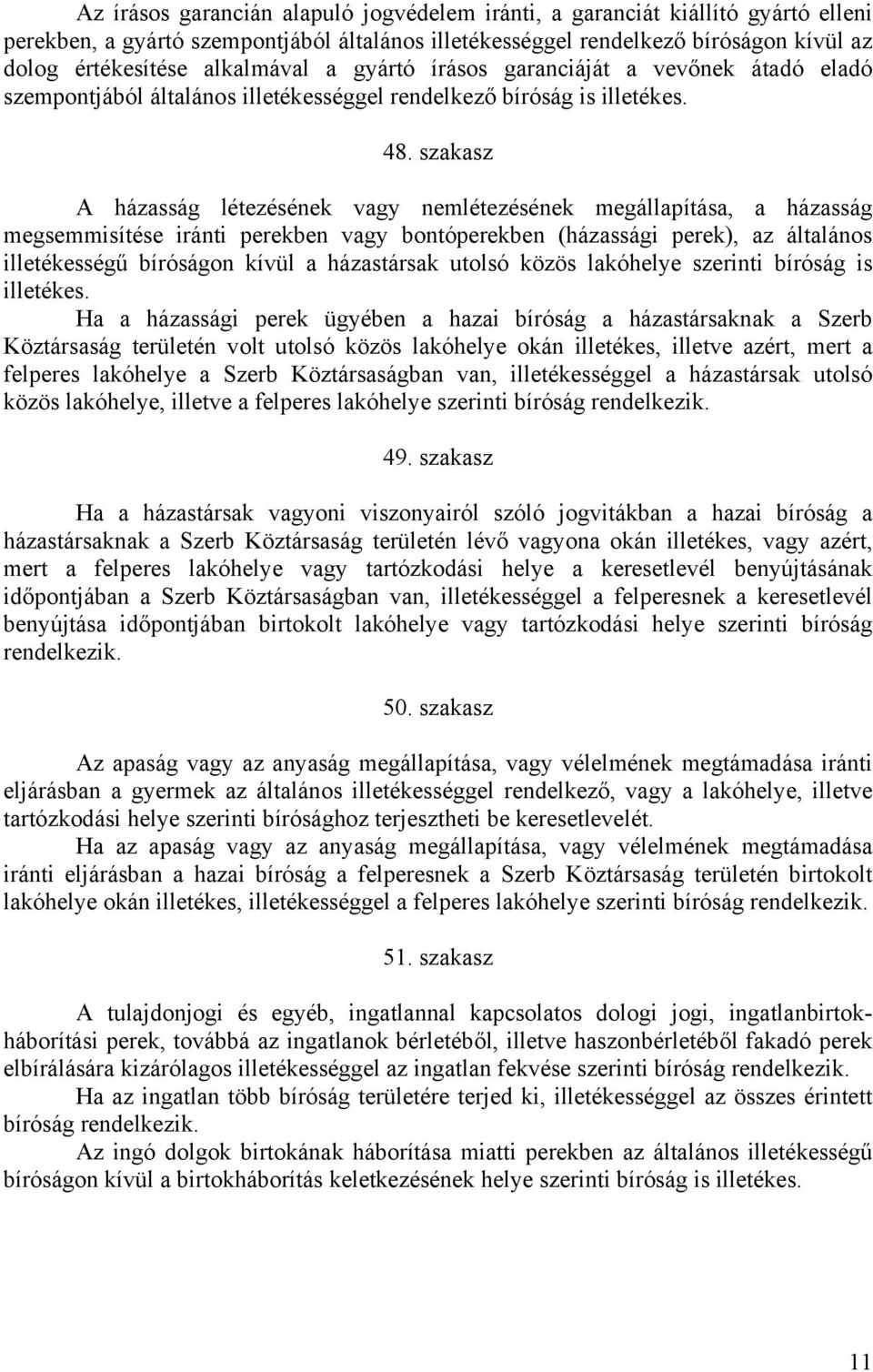 szakasz A házasság létezésének vagy nemlétezésének megállapítása, a házasság megsemmisítése iránti perekben vagy bontóperekben (házassági perek), az általános illetékességű bíróságon kívül a