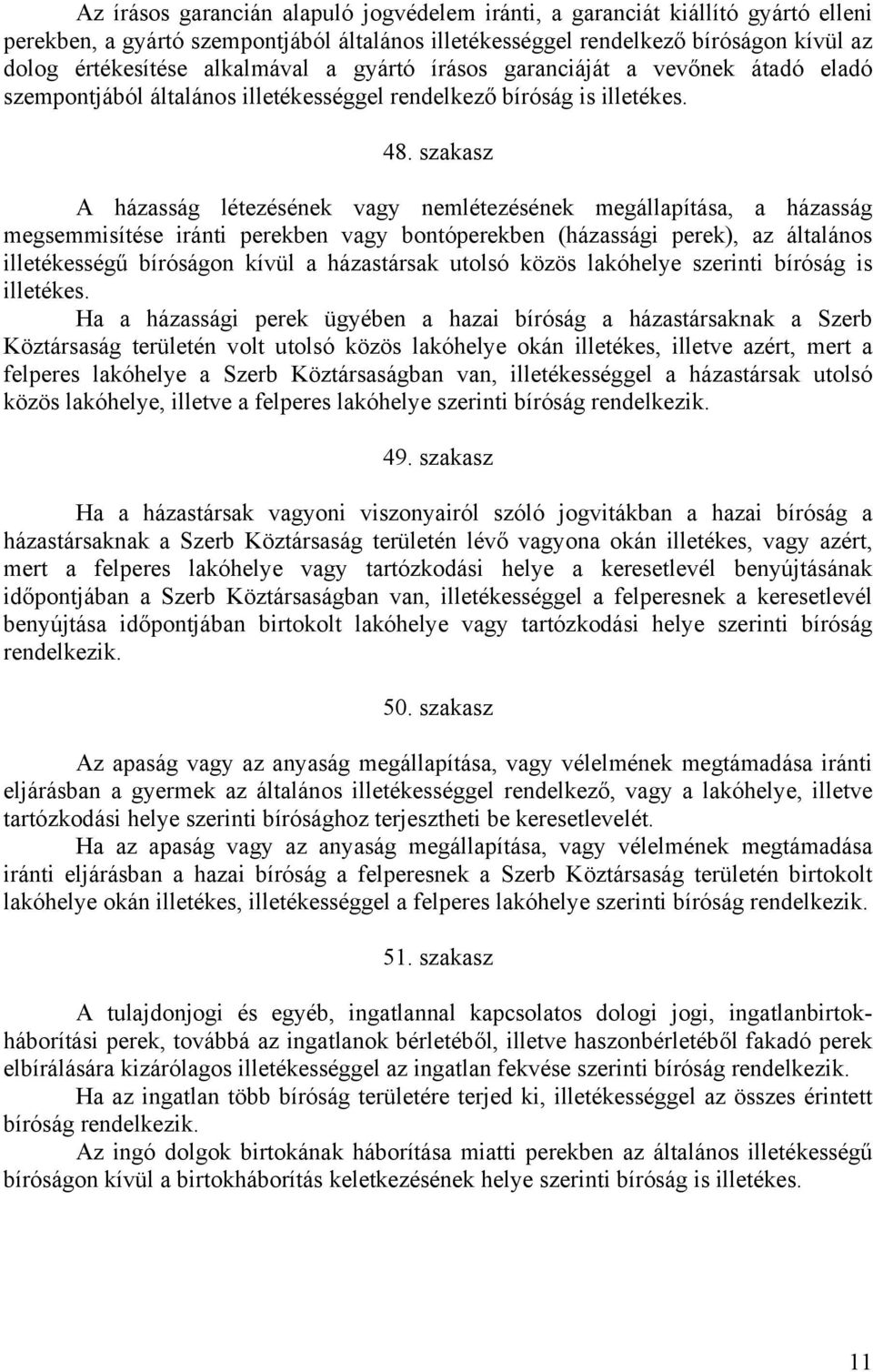 szakasz A házasság létezésének vagy nemlétezésének megállapítása, a házasság megsemmisítése iránti perekben vagy bontóperekben (házassági perek), az általános illetékességű bíróságon kívül a