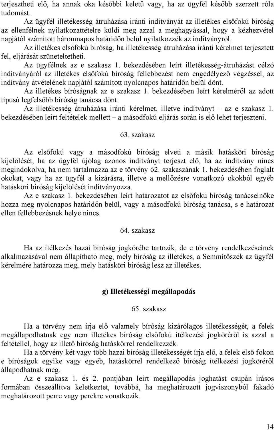 határidőn belül nyilatkozzék az indítványról. Az illetékes elsőfokú bíróság, ha illetékesség átruházása iránti kérelmet terjesztett fel, eljárását szüneteltetheti. Az ügyfélnek az e szakasz 1.