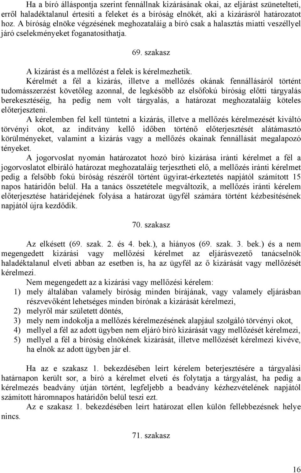 Kérelmét a fél a kizárás, illetve a mellőzés okának fennállásáról történt tudomásszerzést követőleg azonnal, de legkésőbb az elsőfokú bíróság előtti tárgyalás berekesztéséig, ha pedig nem volt