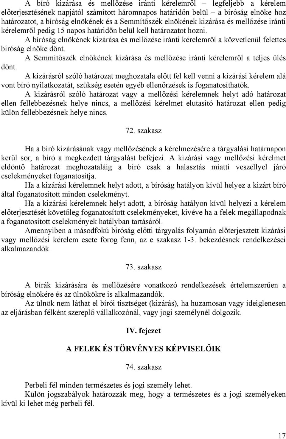 A bíróság elnökének kizárása és mellőzése iránti kérelemről a közvetlenül felettes bíróság elnöke dönt. A Semmítőszék elnökének kizárása és mellőzése iránti kérelemről a teljes ülés dönt.