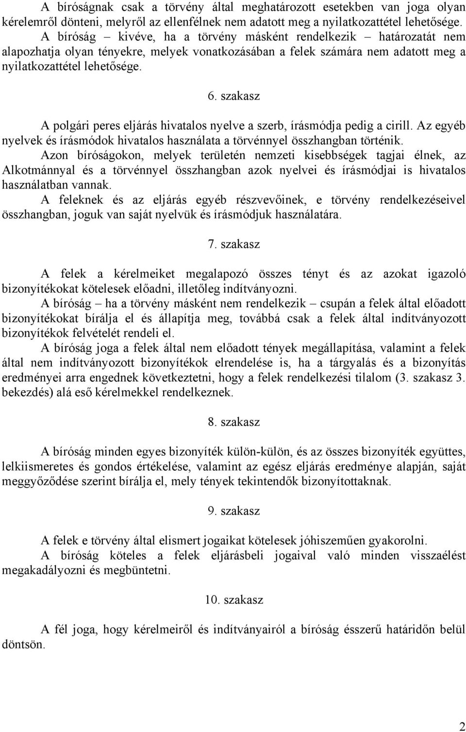 szakasz A polgári peres eljárás hivatalos nyelve a szerb, írásmódja pedig a cirill. Az egyéb nyelvek és írásmódok hivatalos használata a törvénnyel összhangban történik.