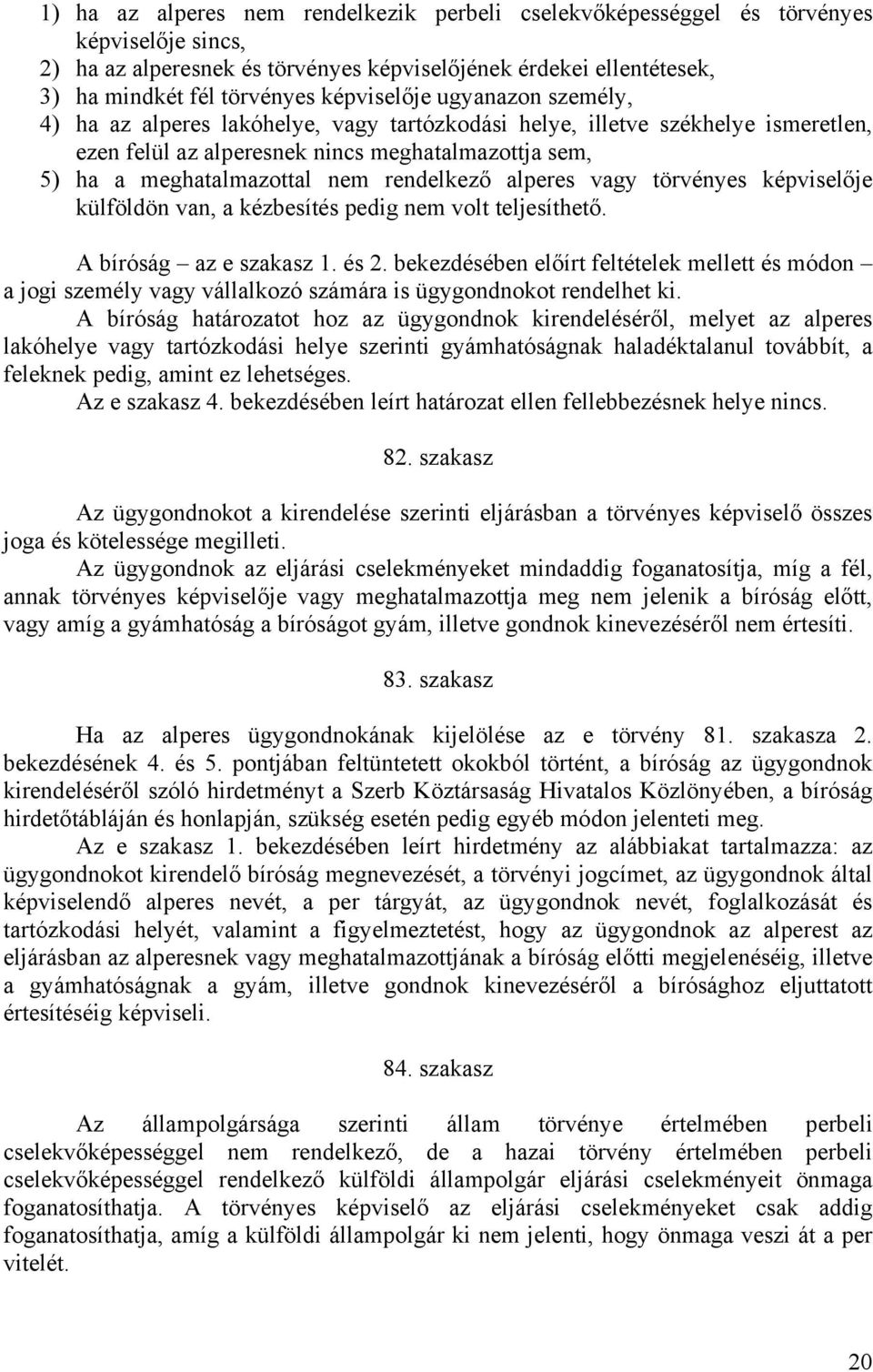 rendelkező alperes vagy törvényes képviselője külföldön van, a kézbesítés pedig nem volt teljesíthető. A bíróság az e szakasz 1. és 2.