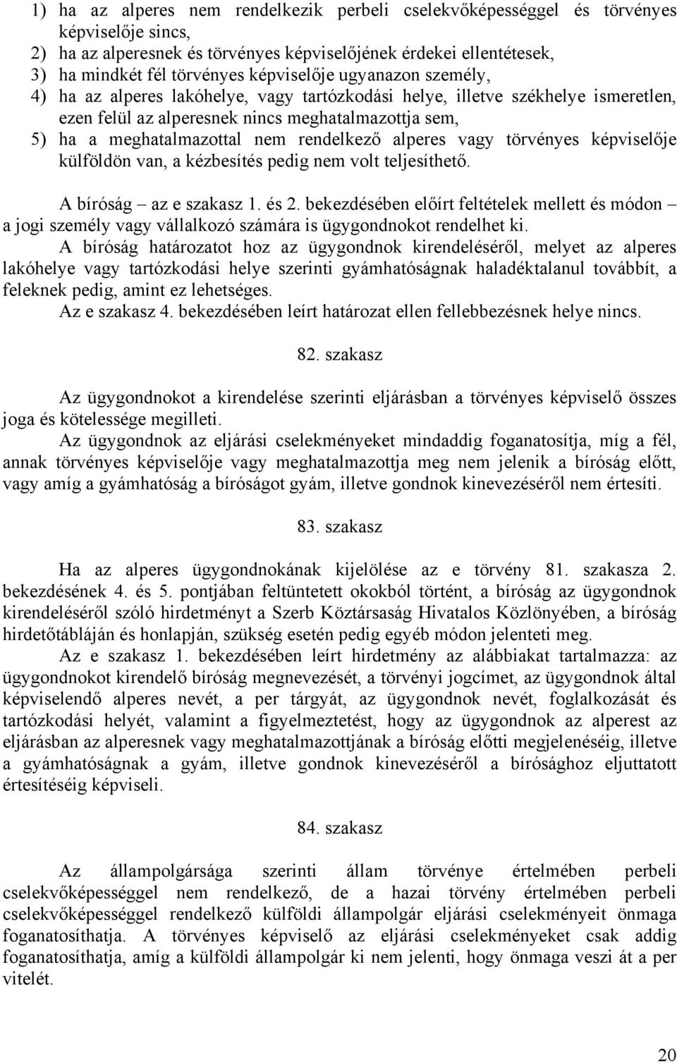 rendelkező alperes vagy törvényes képviselője külföldön van, a kézbesítés pedig nem volt teljesíthető. A bíróság az e szakasz 1. és 2.