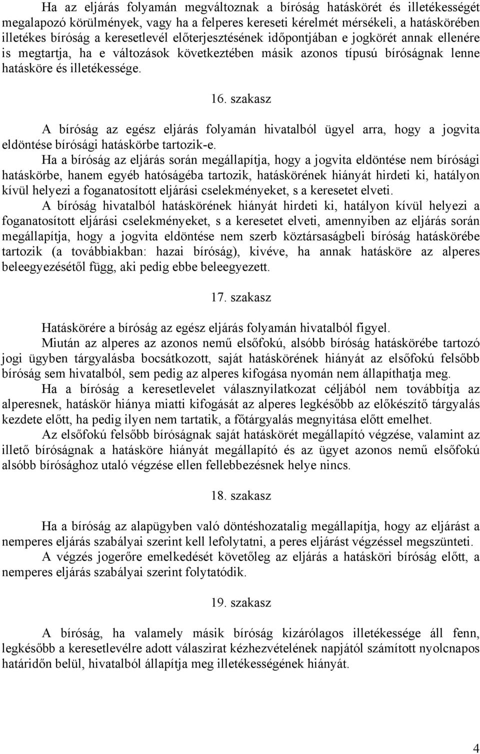 szakasz A bíróság az egész eljárás folyamán hivatalból ügyel arra, hogy a jogvita eldöntése bírósági hatáskörbe tartozik-e.