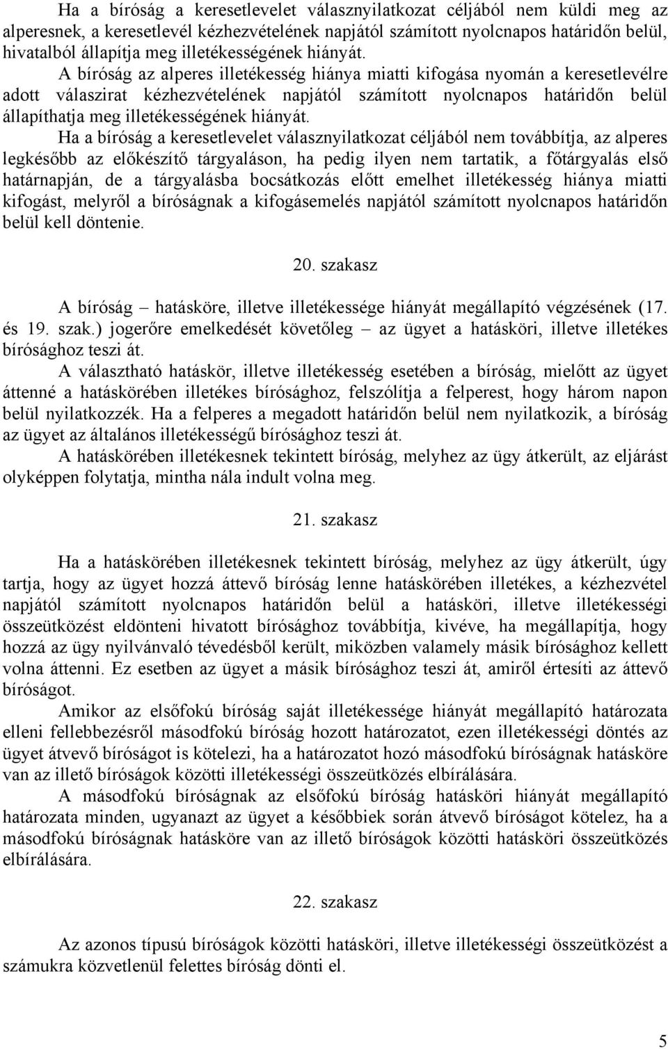 A bíróság az alperes illetékesség hiánya miatti kifogása nyomán a keresetlevélre adott válaszirat kézhezvételének napjától számított nyolcnapos határidőn belül állapíthatja meg  Ha a bíróság a