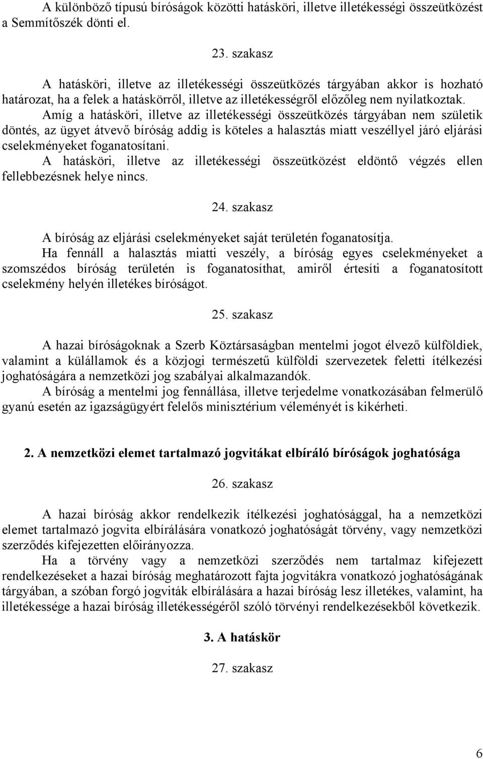 Amíg a hatásköri, illetve az illetékességi összeütközés tárgyában nem születik döntés, az ügyet átvevő bíróság addig is köteles a halasztás miatt veszéllyel járó eljárási cselekményeket